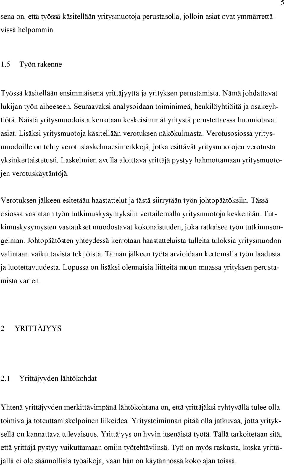 Lisäksi yritysmuotoja käsitellään verotuksen näkökulmasta. Verotusosiossa yritysmuodoille on tehty verotuslaskelmaesimerkkejä, jotka esittävät yritysmuotojen verotusta yksinkertaistetusti.