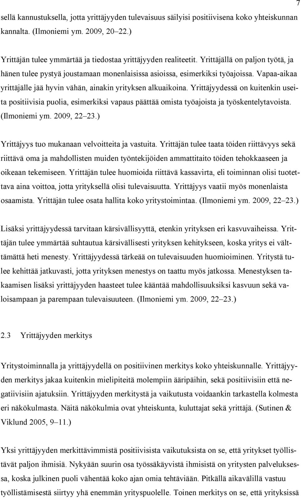 Yrittäjyydessä on kuitenkin useita positiivisia puolia, esimerkiksi vapaus päättää omista työajoista ja työskentelytavoista. (Ilmoniemi ym. 2009, 22 23.