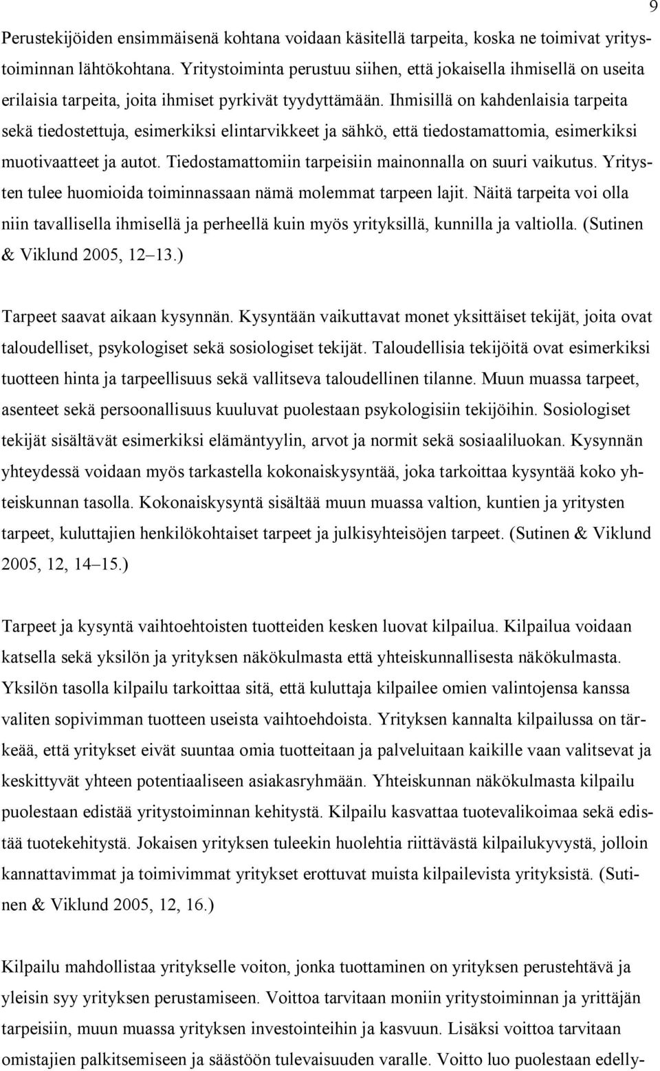 Ihmisillä on kahdenlaisia tarpeita sekä tiedostettuja, esimerkiksi elintarvikkeet ja sähkö, että tiedostamattomia, esimerkiksi muotivaatteet ja autot.