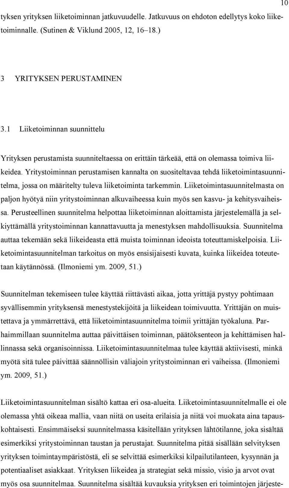 Yritystoiminnan perustamisen kannalta on suositeltavaa tehdä liiketoimintasuunnitelma, jossa on määritelty tuleva liiketoiminta tarkemmin.