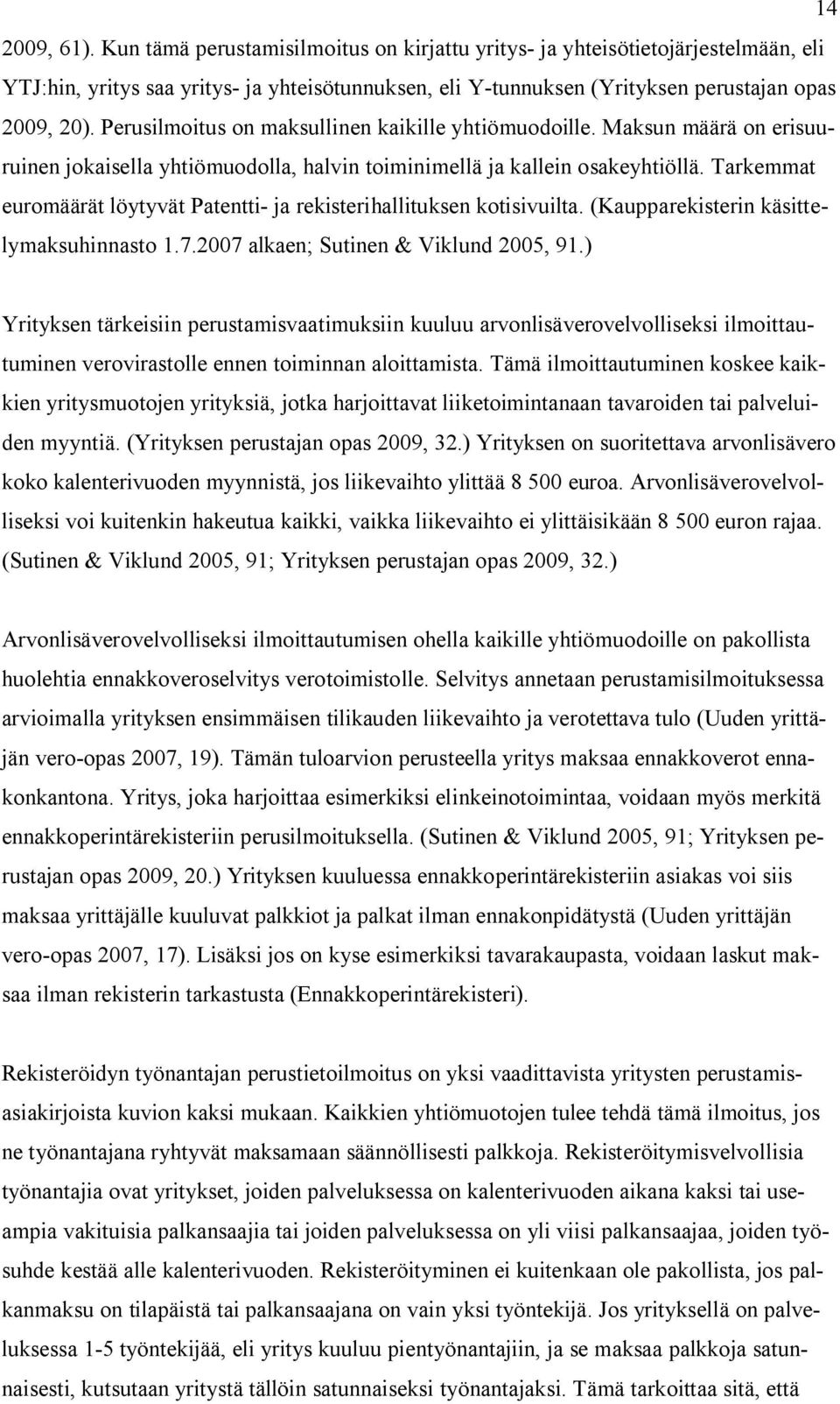 Tarkemmat euromäärät löytyvät Patentti- ja rekisterihallituksen kotisivuilta. (Kaupparekisterin käsittelymaksuhinnasto 1.7.2007 alkaen; Sutinen & Viklund 2005, 91.