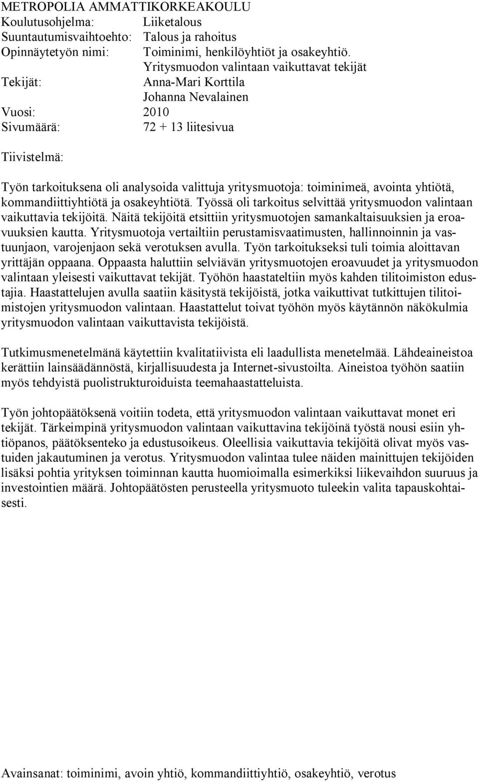 yritysmuotoja: toiminimeä, avointa yhtiötä, kommandiittiyhtiötä ja osakeyhtiötä. Työssä oli tarkoitus selvittää yritysmuodon valintaan vaikuttavia tekijöitä.