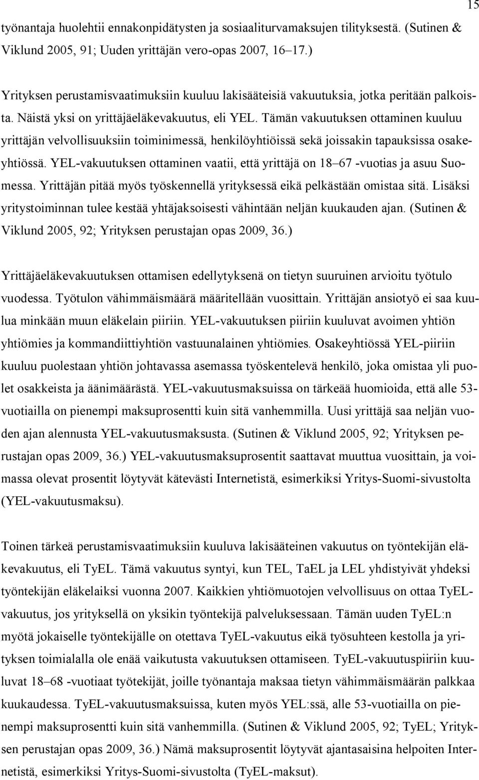 Tämän vakuutuksen ottaminen kuuluu yrittäjän velvollisuuksiin toiminimessä, henkilöyhtiöissä sekä joissakin tapauksissa osakeyhtiössä.