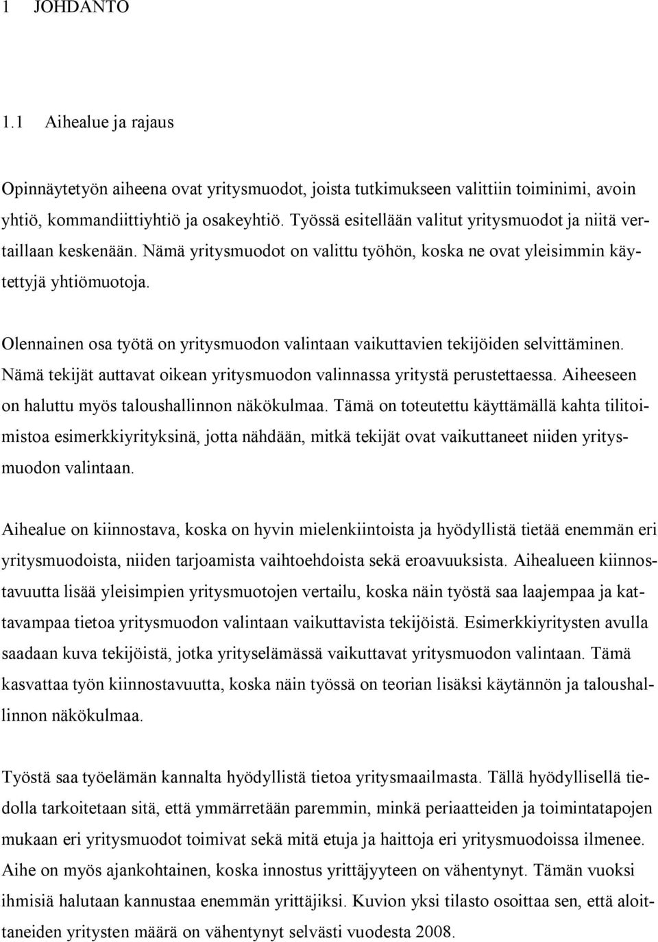 Olennainen osa työtä on yritysmuodon valintaan vaikuttavien tekijöiden selvittäminen. Nämä tekijät auttavat oikean yritysmuodon valinnassa yritystä perustettaessa.