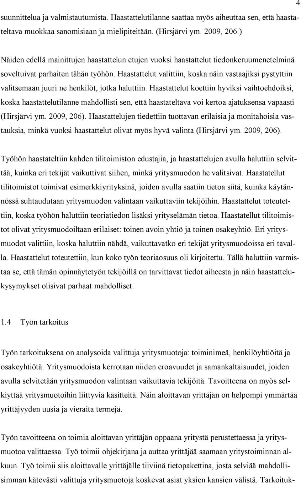 Haastattelut valittiin, koska näin vastaajiksi pystyttiin valitsemaan juuri ne henkilöt, jotka haluttiin.