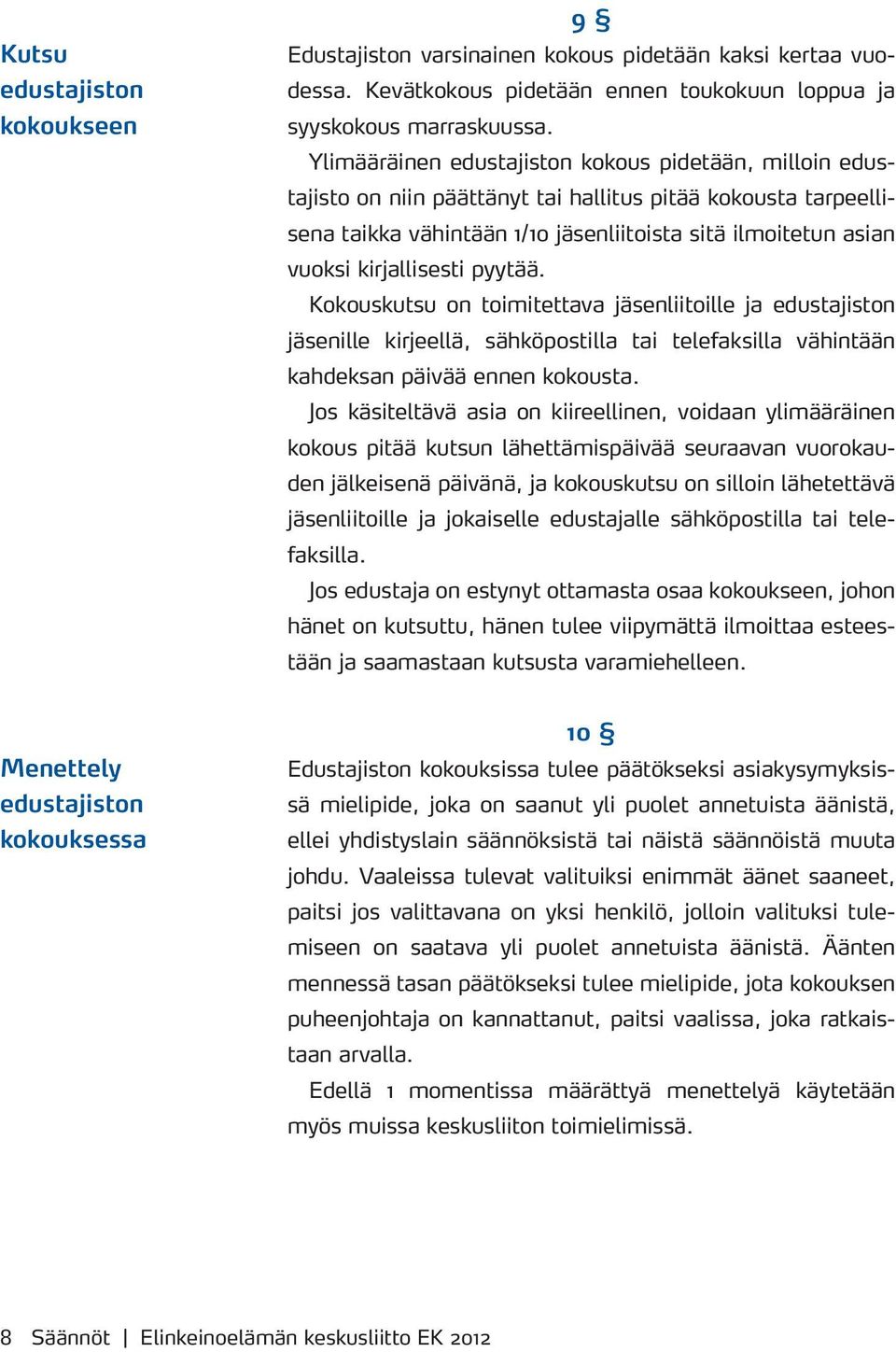 kirjallisesti pyytää. Kokouskutsu on toimitettava jäsenliitoille ja edustajiston jäsenille kirjeellä, sähköpostilla tai telefaksilla vähintään kahdeksan päivää ennen kokousta.