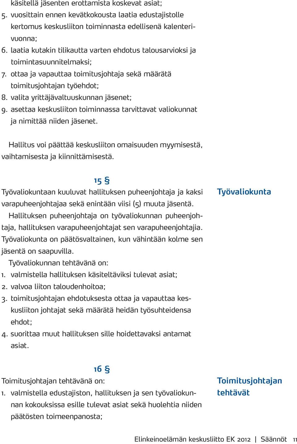 valita yrittäjävaltuuskunnan jäsenet; 9. asettaa keskusliiton toiminnassa tarvittavat valiokunnat ja nimittää niiden jäsenet.