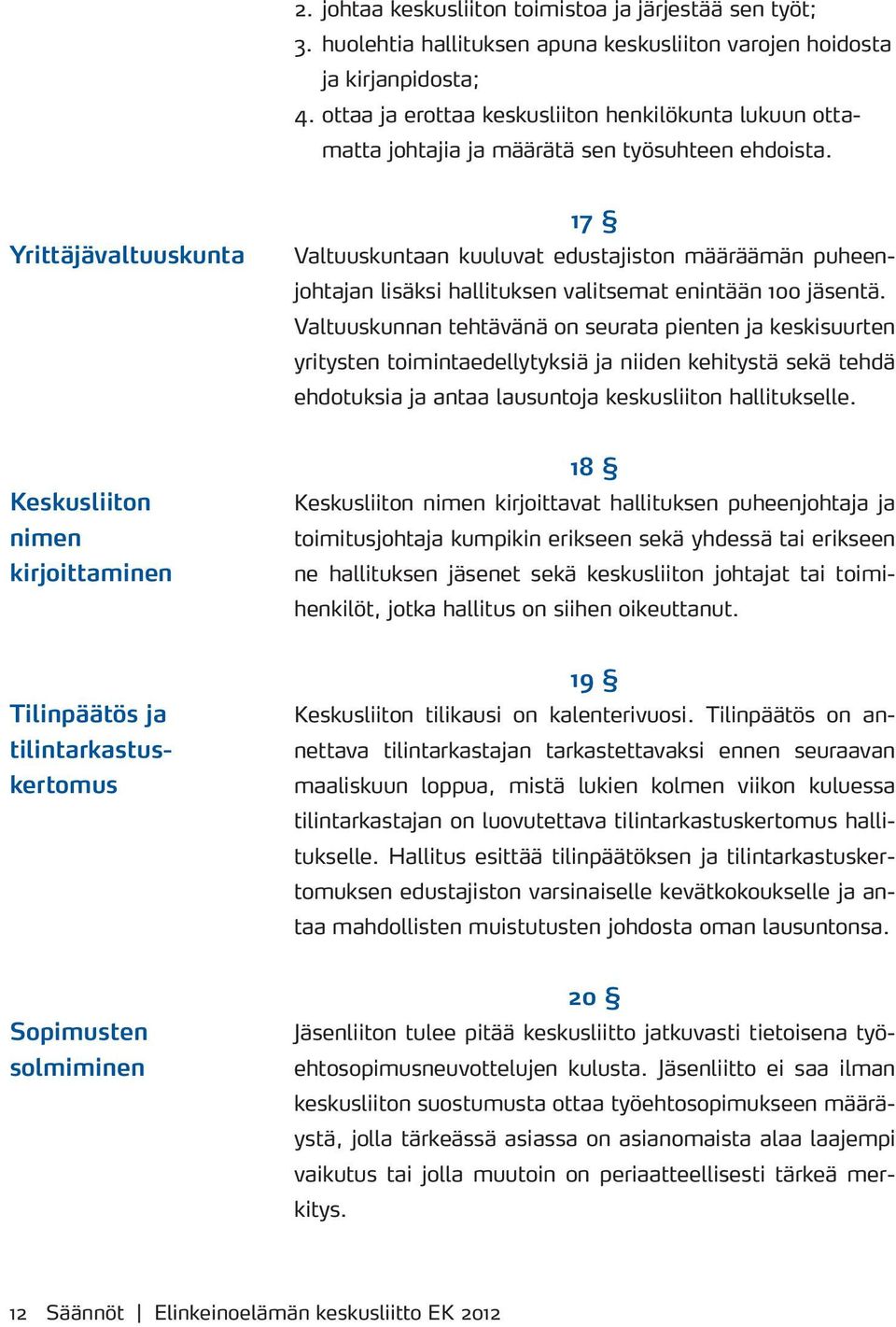 Yrittäjävaltuuskunta 17 Valtuuskuntaan kuuluvat edustajiston määräämän puheenjohtajan lisäksi hallituksen valitsemat enintään 100 jäsentä.