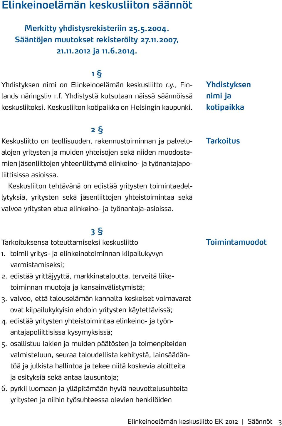 Yhdistyksen nimi ja kotipaikka 2 Keskusliitto on teollisuuden, rakennustoiminnan ja palvelualojen yritysten ja muiden yhteisöjen sekä niiden muodostamien jäsenliittojen yhteenliittymä elinkeino- ja