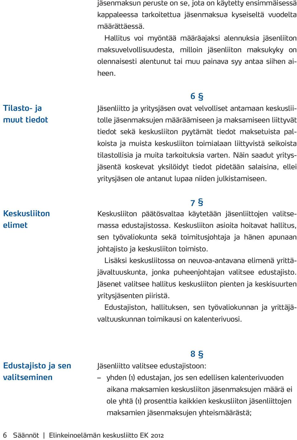 Tilasto- ja muut tiedot 6 Jäsenliitto ja yritysjäsen ovat velvolliset antamaan keskusliitolle jäsenmaksujen määräämiseen ja maksamiseen liittyvät tiedot sekä keskusliiton pyytämät tiedot maksetuista