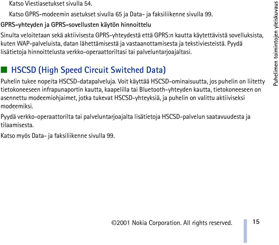 ja vastaanottamisesta ja tekstiviesteistä. Pyydä lisätietoja hinnoittelusta verkko-operaattoriltasi tai palveluntarjoajaltasi.