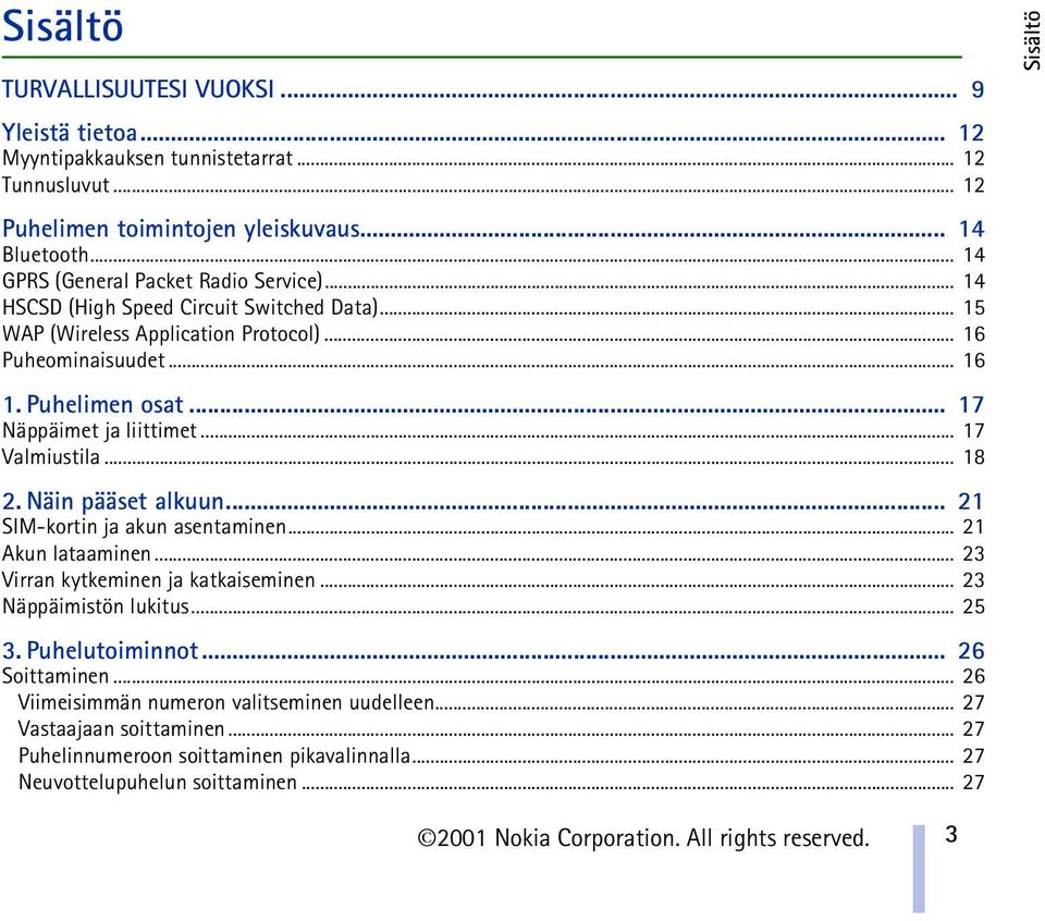 .. 17 Näppäimet ja liittimet... 17 Valmiustila... 18 2. Näin pääset alkuun... 21 SIM-kortin ja akun asentaminen... 21 Akun lataaminen... 23 Virran kytkeminen ja katkaiseminen... 23 Näppäimistön lukitus.
