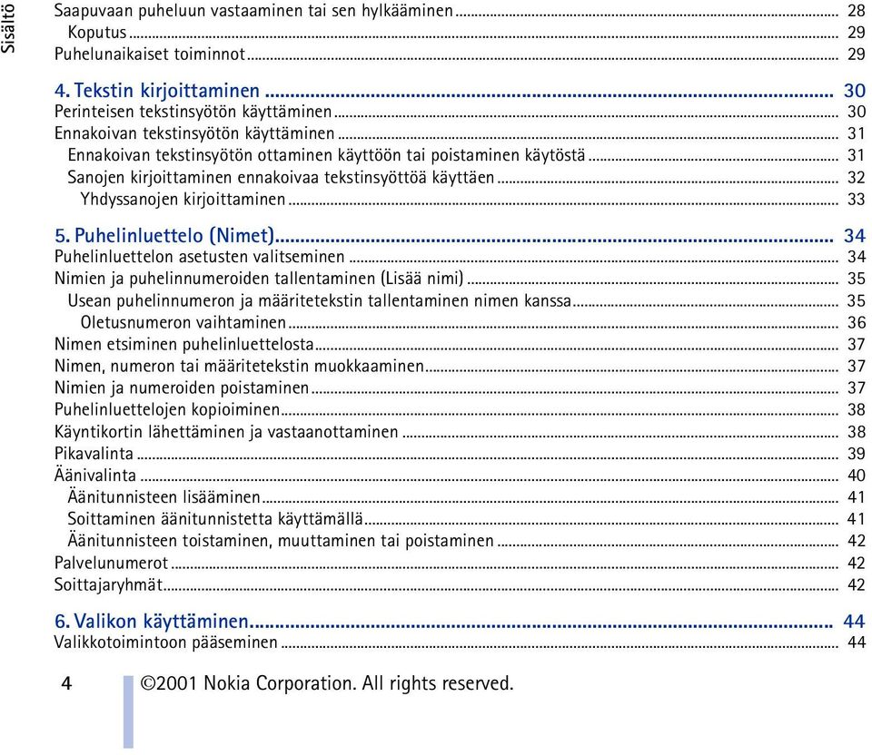 .. 32 Yhdyssanojen kirjoittaminen... 33 5. Puhelinluettelo (Nimet)... 34 Puhelinluettelon asetusten valitseminen... 34 Nimien ja puhelinnumeroiden tallentaminen (Lisää nimi).