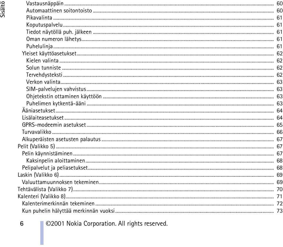 .. 63 Puhelimen kytkentä-ääni... 63 Ääniasetukset... 64 Lisälaiteasetukset... 64 GPRS-modeemin asetukset... 65 Turvavalikko... 66 Alkuperäisten asetusten palautus... 67 Pelit (Valikko 5).