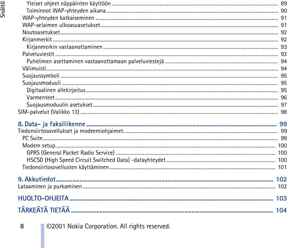 .. 95 Digitaalinen allekirjoitus... 95 Varmenteet... 96 Suojausmoduulin asetukset... 97 SIM-palvelut (Valikko 13)... 98 8. Data- ja faksiliikenne... 99 Tiedonsiirtosovellukset ja modeemiohjaimet.