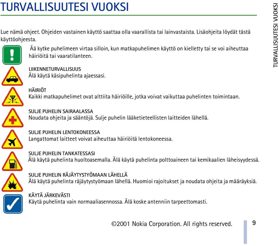 TURVALLISUUTESI VUOKSI HÄIRIÖT Kaikki matkapuhelimet ovat alttiita häiriöille, jotka voivat vaikuttaa puhelinten toimintaan. SULJE PUHELIN SAIRAALASSA Noudata ohjeita ja sääntöjä.