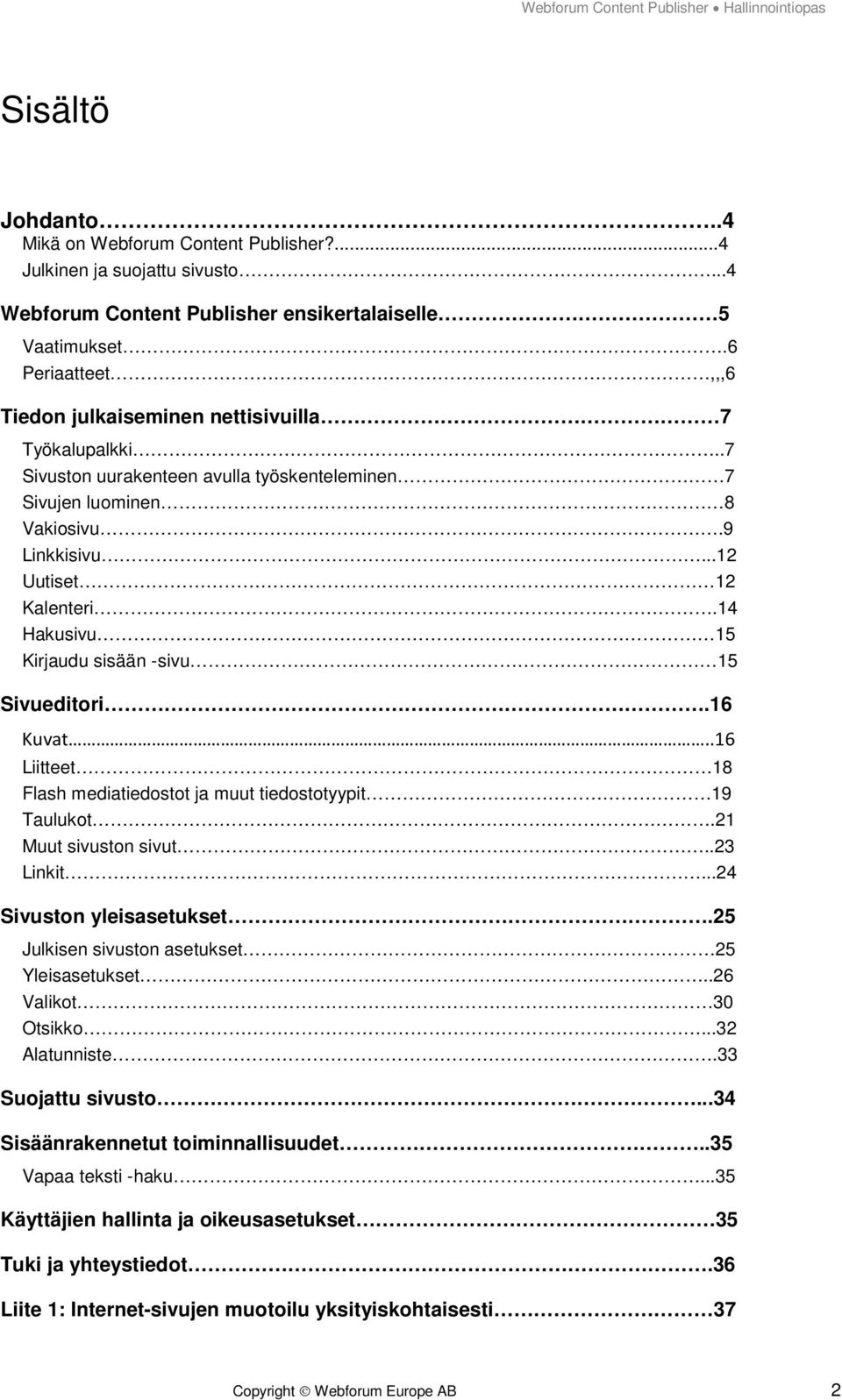 14 Hakusivu 15 Kirjaudu sisään -sivu 15 Sivueditori.16 Kuvat..16 Liitteet 18 Flash mediatiedostot ja muut tiedostotyypit 19 Taulukot.21 Muut sivuston sivut..23 Linkit...24 Sivuston yleisasetukset.