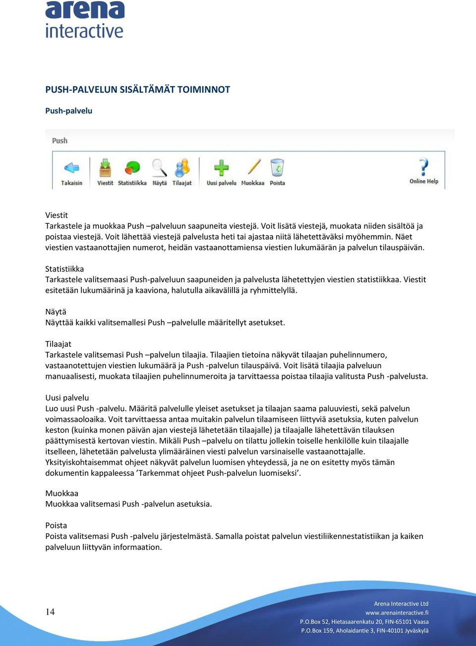 Statistiikka Tarkastele valitsemaasi Push-palveluun saapuneiden ja palvelusta lähetettyjen viestien statistiikkaa. Viestit esitetään lukumäärinä ja kaaviona, halutulla aikavälillä ja ryhmittelyllä.