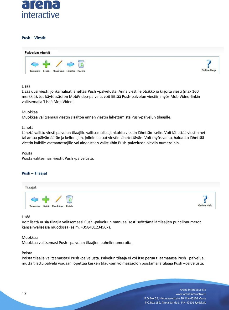 Muokkaa Muokkaa valitsemasi viestin sisältöä ennen viestin lähettämistä Push-palvelun tilaajille. Lähetä Lähetä valittu viesti palvelun tilaajille valitsemalla ajankohta viestin lähettämiselle.