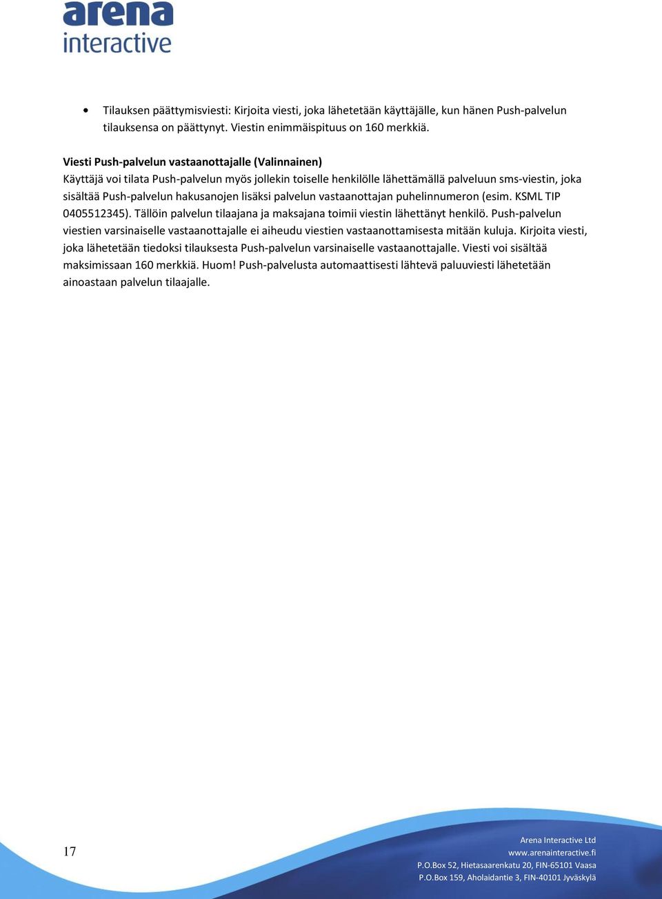 lisäksi palvelun vastaanottajan puhelinnumeron (esim. KSML TIP 0405512345). Tällöin palvelun tilaajana ja maksajana toimii viestin lähettänyt henkilö.