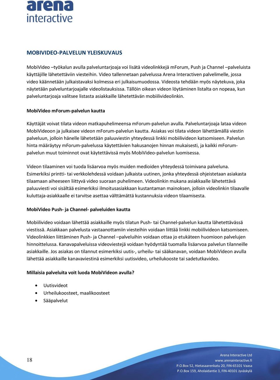 Videosta tehdään myös näytekuva, joka näytetään palveluntarjoajalle videolistauksissa.