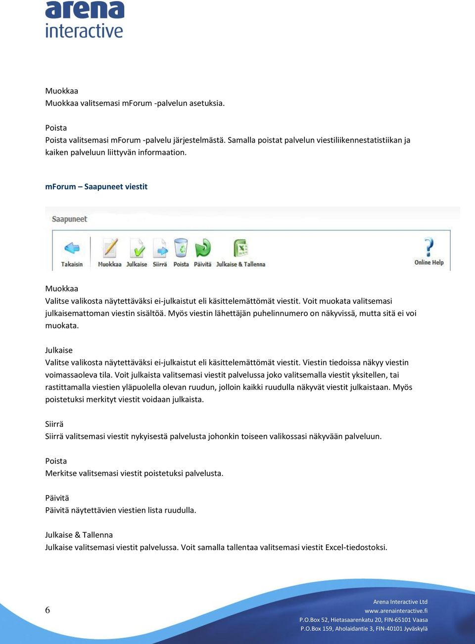 mforum Saapuneet viestit Muokkaa Valitse valikosta näytettäväksi ei-julkaistut eli käsittelemättömät viestit. Voit muokata valitsemasi julkaisemattoman viestin sisältöä.
