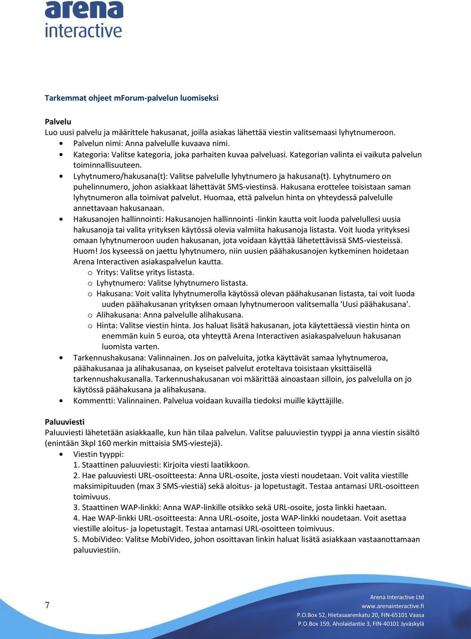 Lyhytnumero on puhelinnumero, johon asiakkaat lähettävät SMS-viestinsä. Hakusana erottelee toisistaan saman lyhytnumeron alla toimivat palvelut.