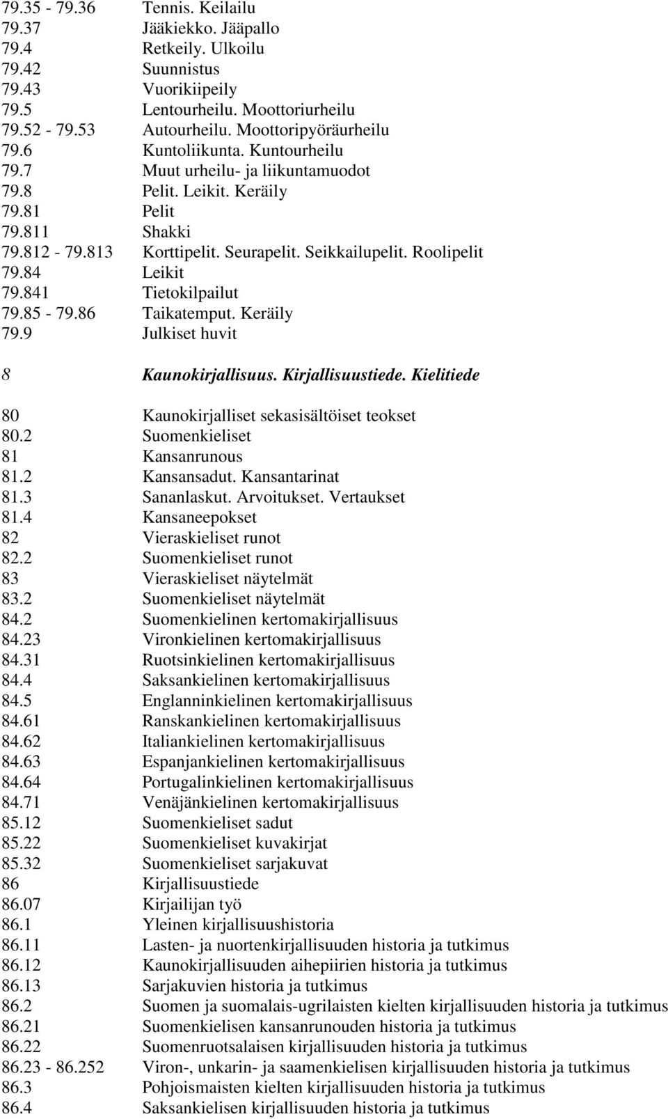 Ulkoilu Suunnistus Vuorikiipeily Lentourheilu. Moottoriurheilu Autourheilu. Moottoripyöräurheilu Kuntoliikunta. Kuntourheilu Muut urheilu- ja liikuntamuodot Pelit. Leikit.