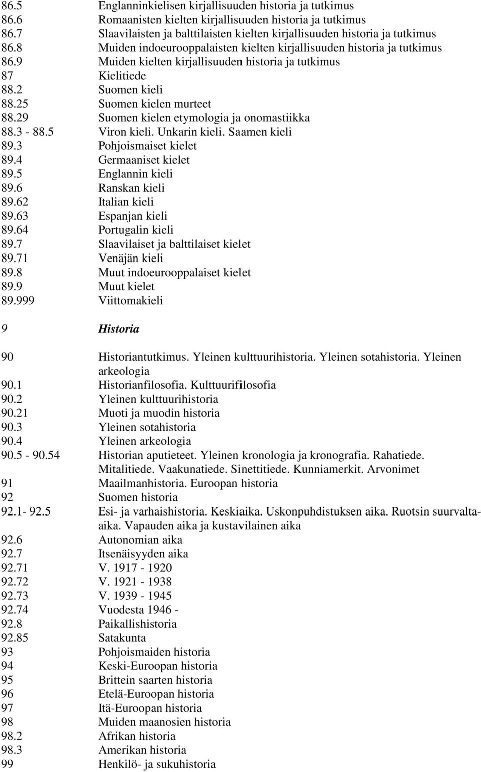 3 99 Englanninkielisen kirjallisuuden historia ja tutkimus Romaanisten kielten kirjallisuuden historia ja tutkimus Slaavilaisten ja balttilaisten kielten kirjallisuuden historia ja tutkimus Muiden
