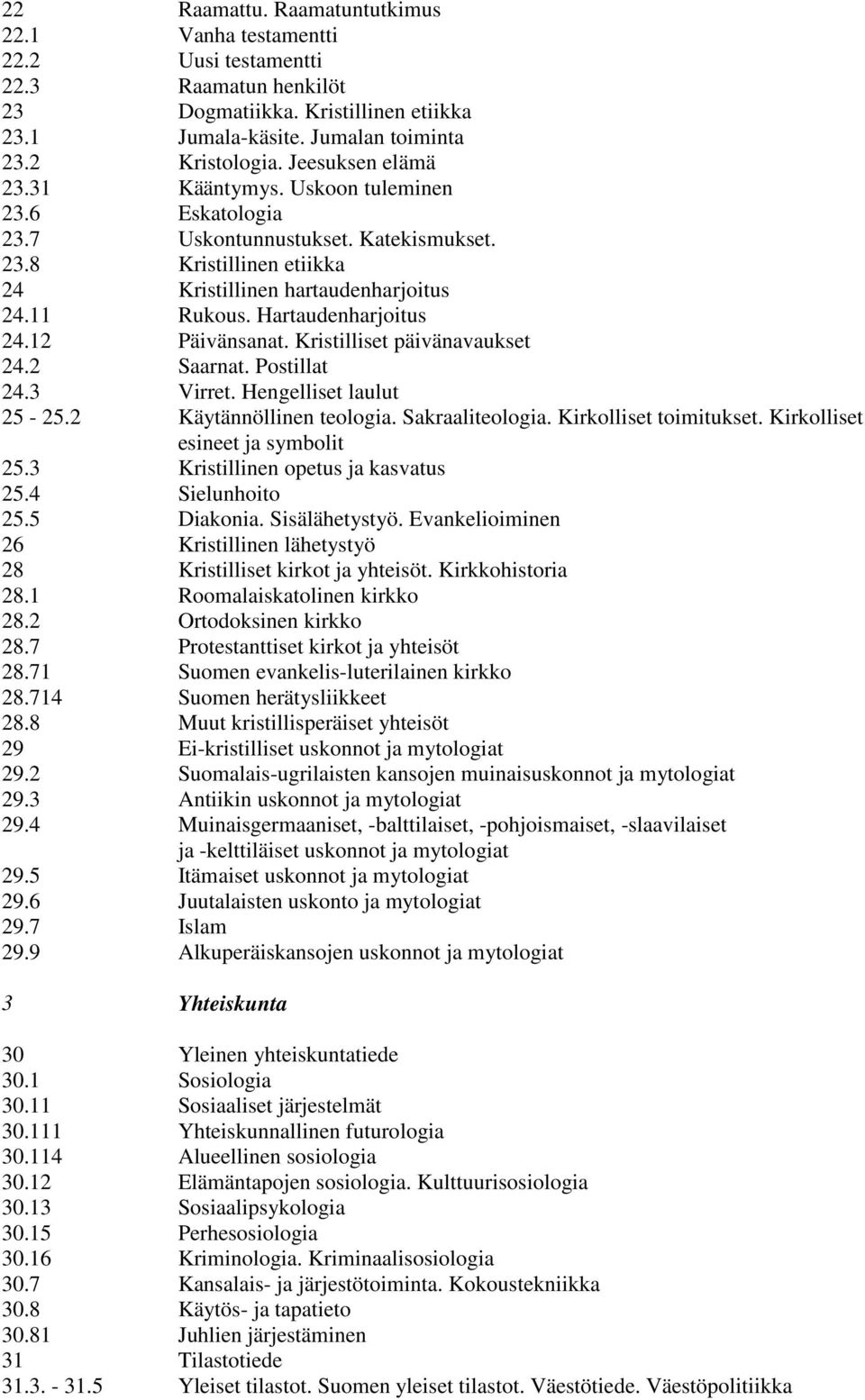Jumalan toiminta Kristologia. Jeesuksen elämä Kääntymys. Uskoon tuleminen Eskatologia Uskontunnustukset. Katekismukset. Kristillinen etiikka Kristillinen hartaudenharjoitus Rukous.