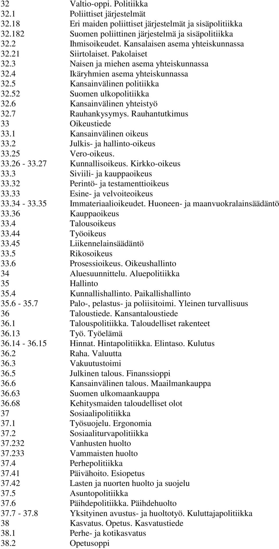 Politiikka Poliittiset järjestelmät Eri maiden poliittiset järjestelmät ja sisäpolitiikka Suomen poliittinen järjestelmä ja sisäpolitiikka Ihmisoikeudet. Kansalaisen asema yhteiskunnassa Siirtolaiset.