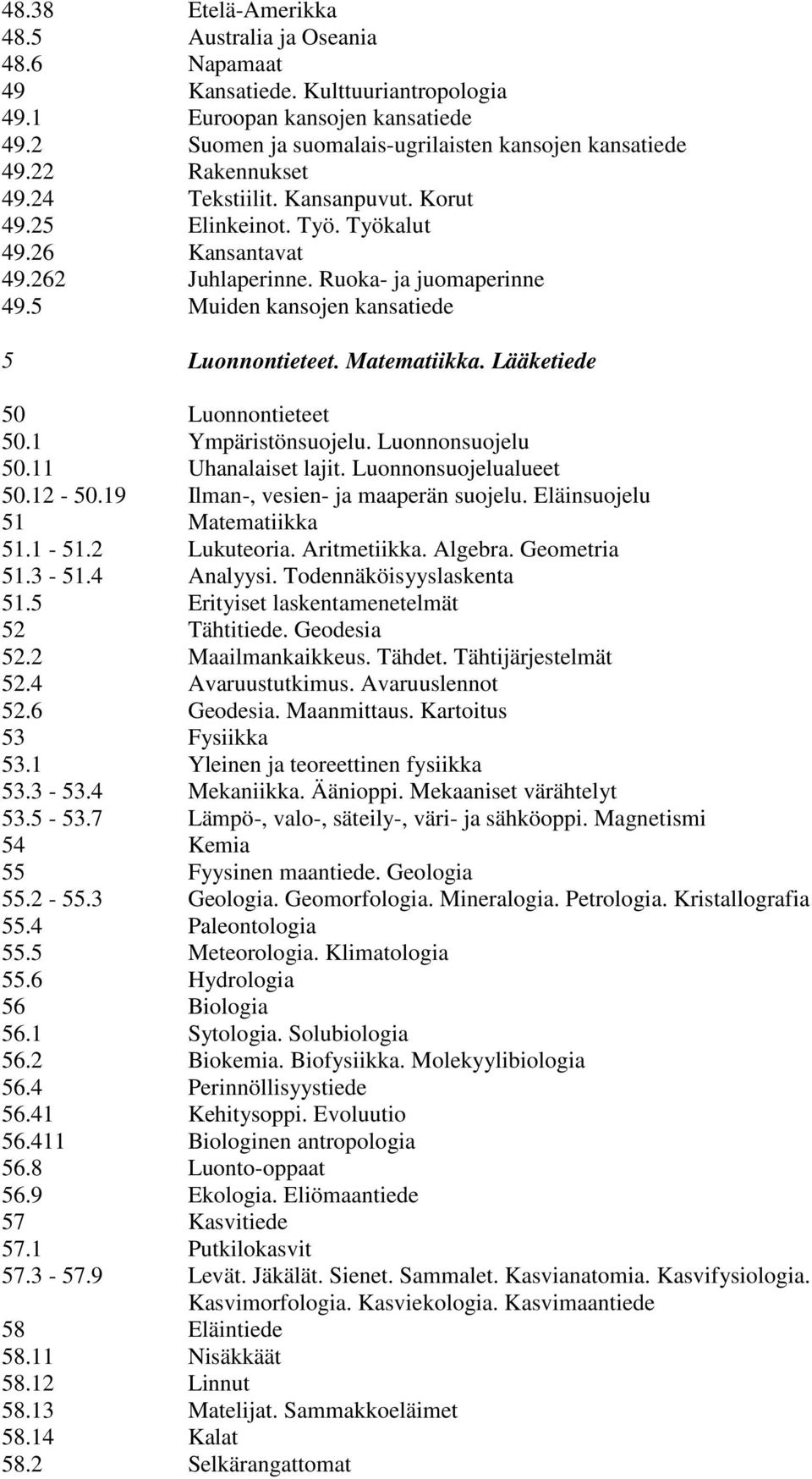 Kulttuuriantropologia Euroopan kansojen kansatiede Suomen ja suomalais-ugrilaisten kansojen kansatiede Rakennukset Tekstiilit. Kansanpuvut. Korut Elinkeinot. Työ. Työkalut Kansantavat Juhlaperinne.