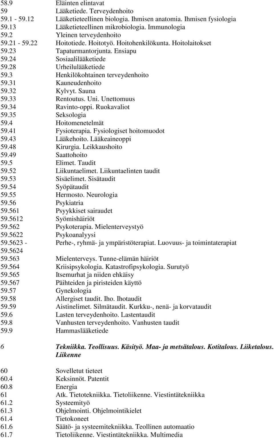 Ihmisen fysiologia Lääketieteellinen mikrobiologia. Immunologia Yleinen terveydenhoito Hoitotiede. Hoitotyö. Hoitohenkilökunta. Hoitolaitokset Tapaturmantorjunta.