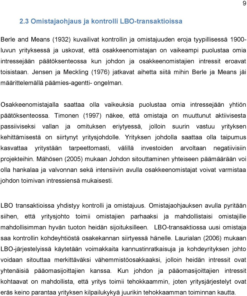 Jensen ja Meckling (1976) jatkavat aihetta siitä mihin Berle ja Means jäi määrittelemällä päämies-agentti- ongelman.