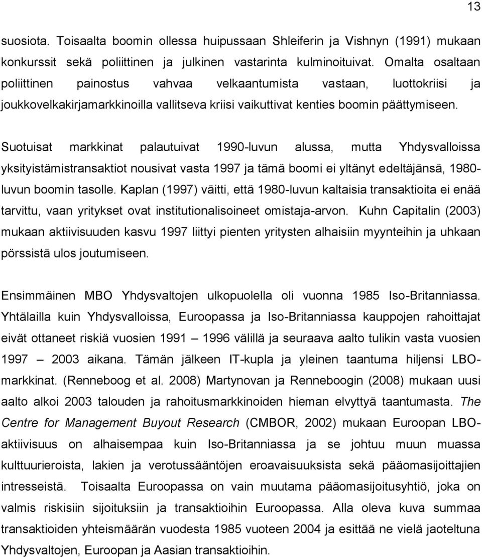 Suotuisat markkinat palautuivat 1990-luvun alussa, mutta Yhdysvalloissa yksityistämistransaktiot nousivat vasta 1997 ja tämä boomi ei yltänyt edeltäjänsä, 1980- luvun boomin tasolle.