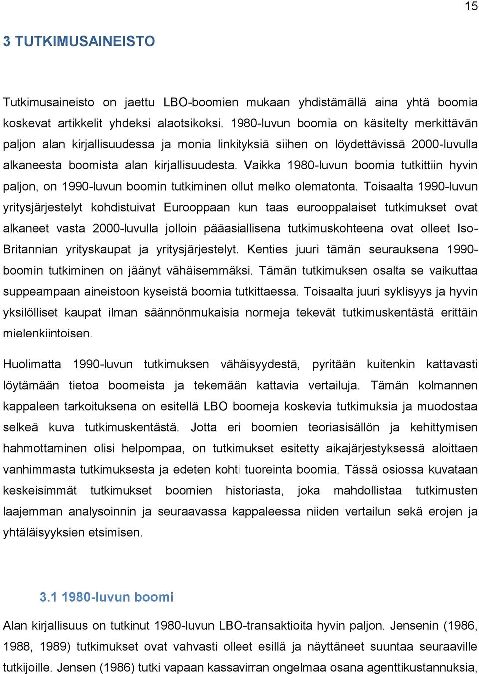 Vaikka 1980-luvun boomia tutkittiin hyvin paljon, on 1990-luvun boomin tutkiminen ollut melko olematonta.