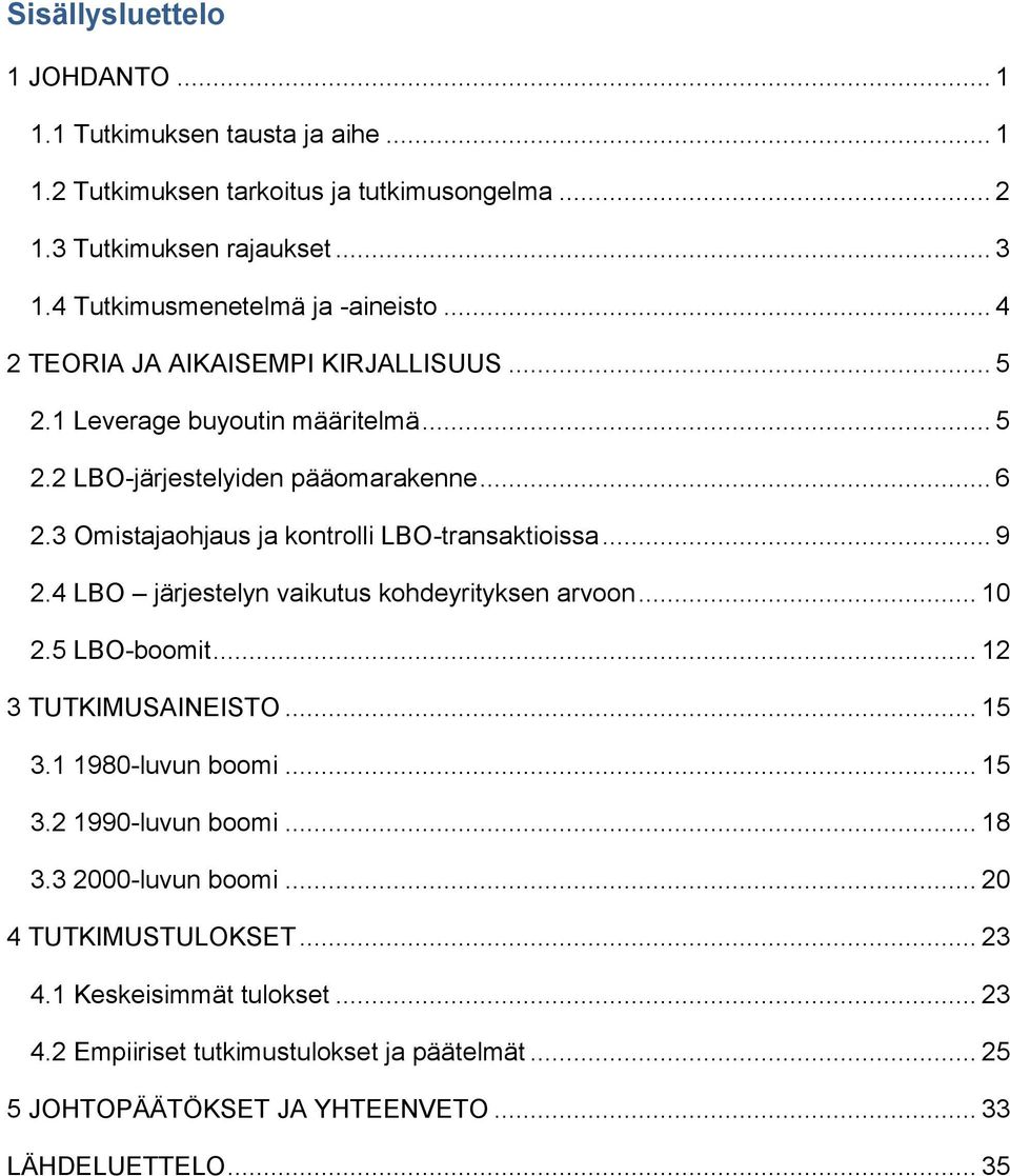 3 Omistajaohjaus ja kontrolli LBO-transaktioissa... 9 2.4 LBO järjestelyn vaikutus kohdeyrityksen arvoon... 10 2.5 LBO-boomit... 12 3 TUTKIMUSAINEISTO... 15 3.1 1980-luvun boomi.