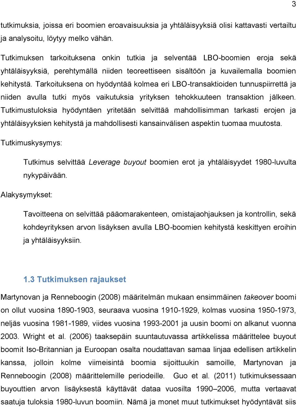 Tarkoituksena on hyödyntää kolmea eri LBO-transaktioiden tunnuspiirrettä ja niiden avulla tutki myös vaikutuksia yrityksen tehokkuuteen transaktion jälkeen.