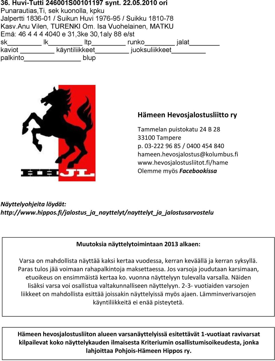 fi www.hevosjalostusliitot.fi/hame Olemme myös Facebookissa Näyttelyohjeita löydät: http://www.hippos.