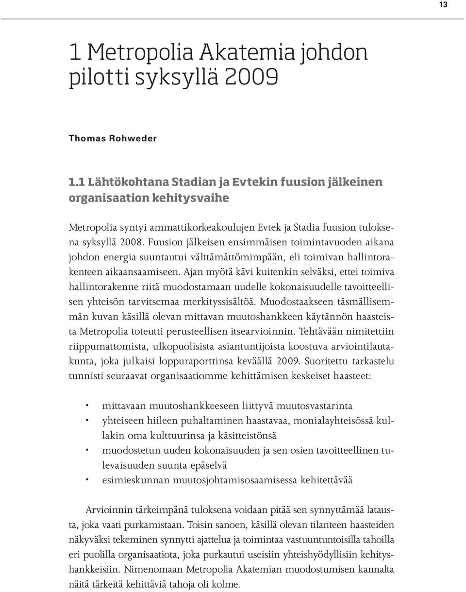 Fuusion jälkeisen ensimmäisen toimintavuoden aikana johdon energia suuntautui välttämättömimpään, eli toimivan hallintorakenteen aikaansaamiseen.