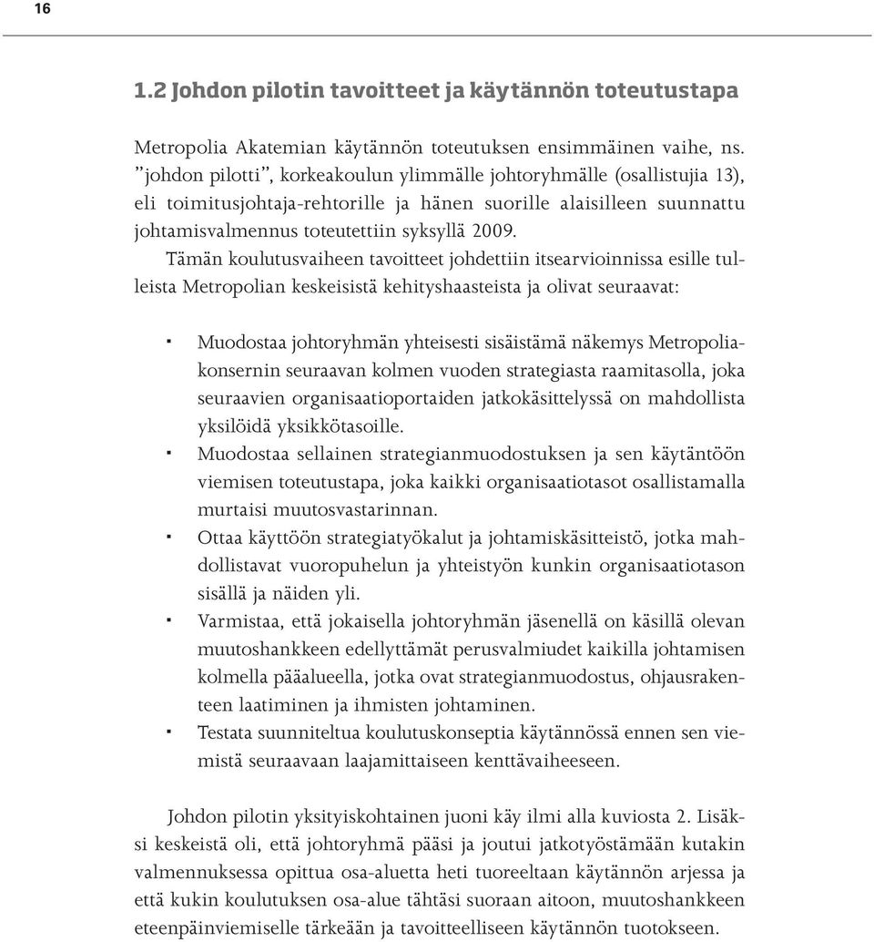 Tämän koulutusvaiheen tavoitteet johdettiin itsearvioinnissa esille tulleista Metropolian keskeisistä kehityshaasteista ja olivat seuraavat: Muodostaa johtoryhmän yhteisesti sisäistämä näkemys