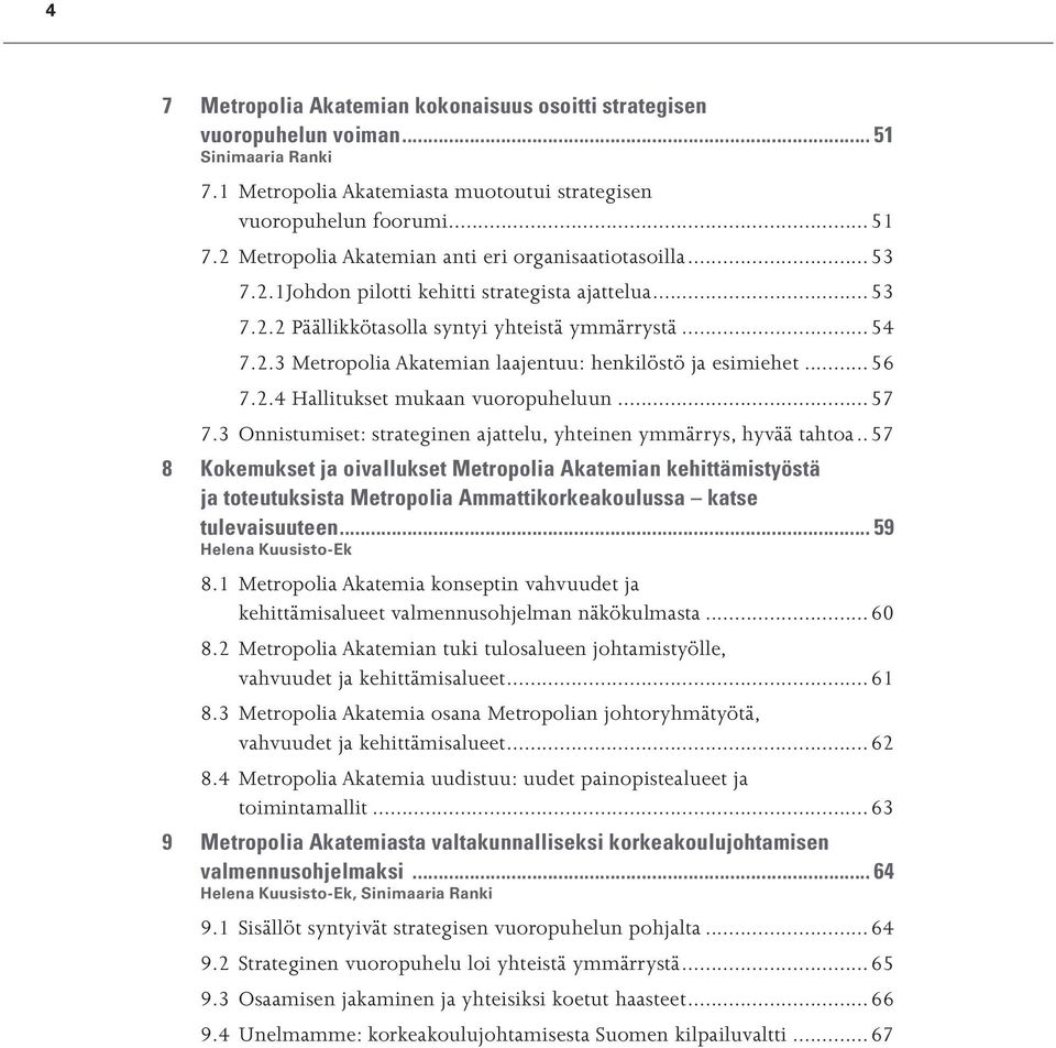 ..56 7.2.4 Hallitukset mukaan vuoropuheluun...57 7.3 Onnistumiset: strateginen ajattelu, yhteinen ymmärrys, hyvää tahtoa.