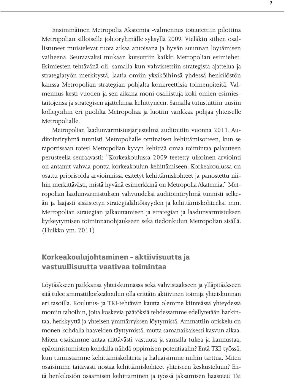 Esimiesten tehtävänä oli, samalla kun vahvistettiin strategista ajattelua ja strategiatyön merkitystä, laatia omiin yksiköihinsä yhdessä henkilöstön kanssa Metropolian strategian pohjalta