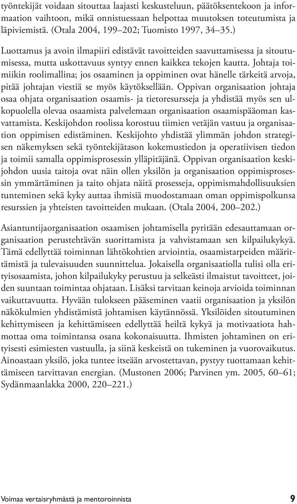 Johtaja toimiikin roolimallina; jos osaaminen ja oppiminen ovat hänelle tärkeitä arvoja, pitää johtajan viestiä se myös käytöksellään.