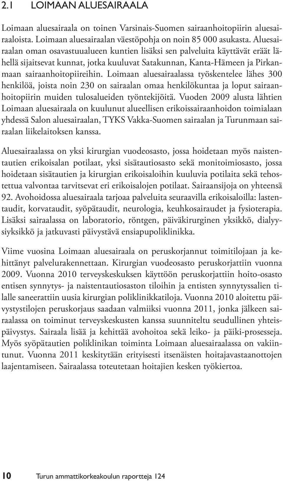 Loimaan aluesairaalassa työskentelee lähes 300 henkilöä, joista noin 230 on sairaalan omaa henkilökuntaa ja loput sairaanhoitopiirin muiden tulosalueiden työntekijöitä.