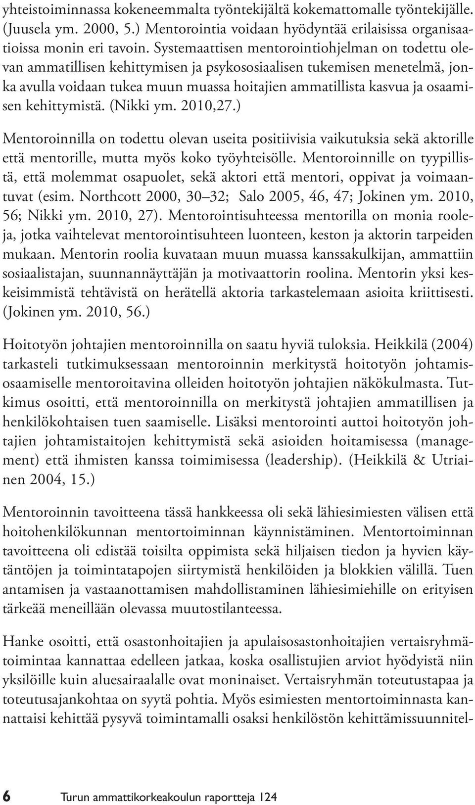 osaamisen kehittymistä. (Nikki ym. 2010,27.) Mentoroinnilla on todettu olevan useita positiivisia vaikutuksia sekä aktorille että mentorille, mutta myös koko työyhteisölle.