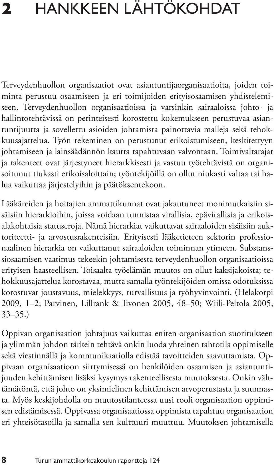 painottavia malleja sekä tehokkuusajattelua. Työn tekeminen on perustunut erikoistumiseen, keskitettyyn johtamiseen ja lainsäädännön kautta tapahtuvaan valvontaan.