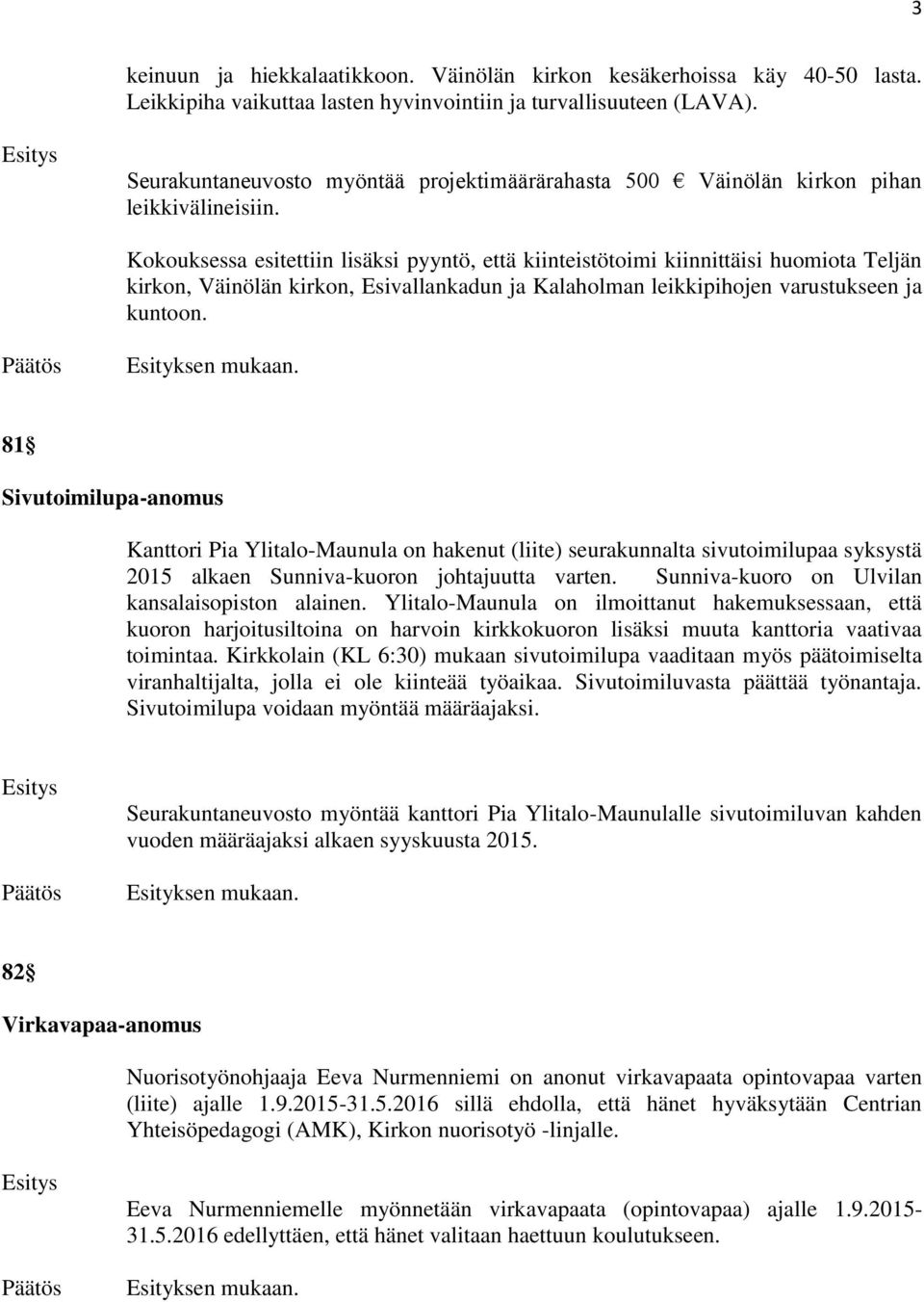 Kokouksessa esitettiin lisäksi pyyntö, että kiinteistötoimi kiinnittäisi huomiota Teljän kirkon, Väinölän kirkon, Esivallankadun ja Kalaholman leikkipihojen varustukseen ja kuntoon.