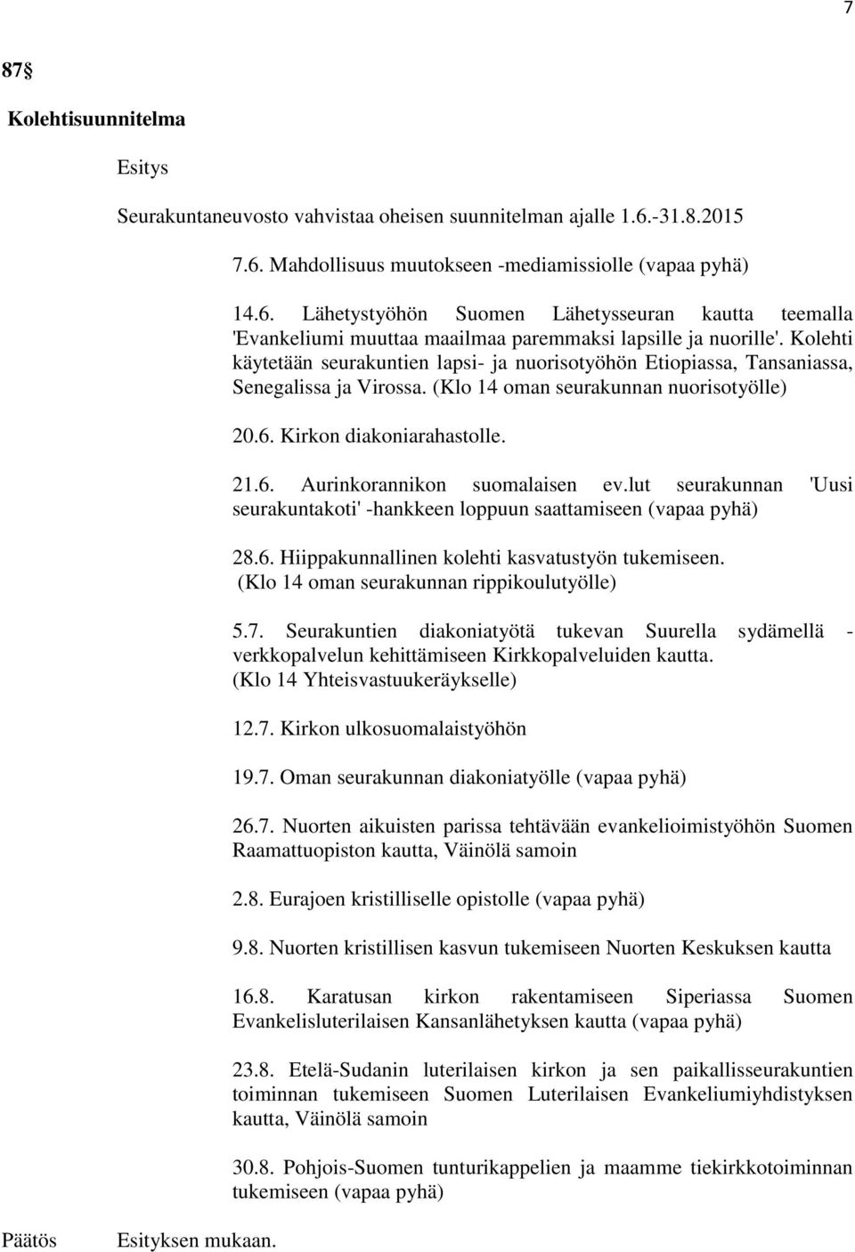 lut seurakunnan 'Uusi seurakuntakoti' -hankkeen loppuun saattamiseen (vapaa pyhä) 28.6. Hiippakunnallinen kolehti kasvatustyön tukemiseen. (Klo 14 oman seurakunnan rippikoulutyölle) 5.7.