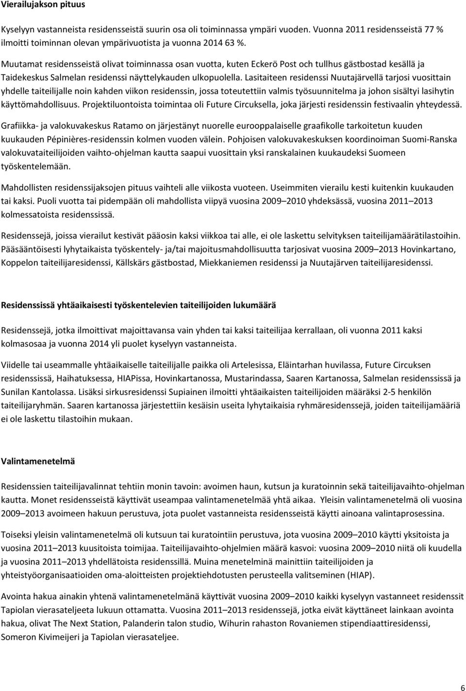 Lasitaiteen residenssi Nuutajärvellä tarjosi vuosittain yhdelle taiteilijalle noin kahden viikon residenssin, jossa toteutettiin valmis työsuunnitelma ja johon sisältyi lasihytin käyttömahdollisuus.